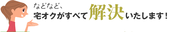 などなど、宅オクがすべて解決いたします！