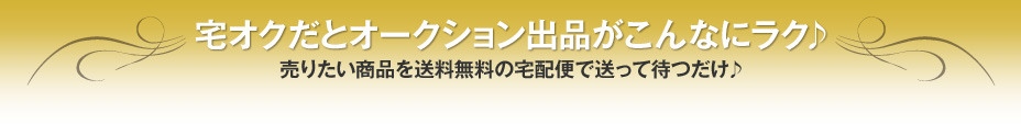 宅オクだとオークション出品がこんなにラク♪売りたい商品を送料無料の宅配便で送って待つだけ♪