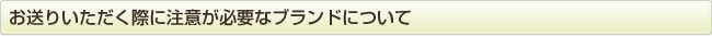 お送りいただく際に注意が必要なブランドについて