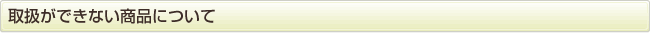 取扱ができない商品について