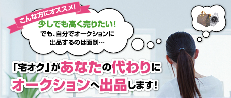 宅オクがあなたの代わりにオークションへ出品します!
