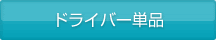 ドライバー単品
